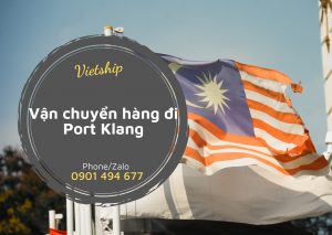 Vận chuyển hàng đi Port Klang Malaysia giá tốt, uy tín