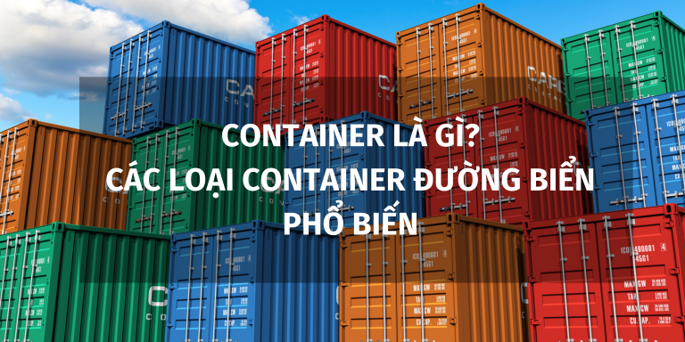 Container là gì? Các loại container đường biển phổ biến