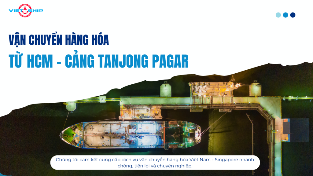 VẬN CHUYỂN ĐƯỜNG BIỂN TỪ HỒ CHÍ MINH ĐẾN CẢNG TANJONG PAGAR