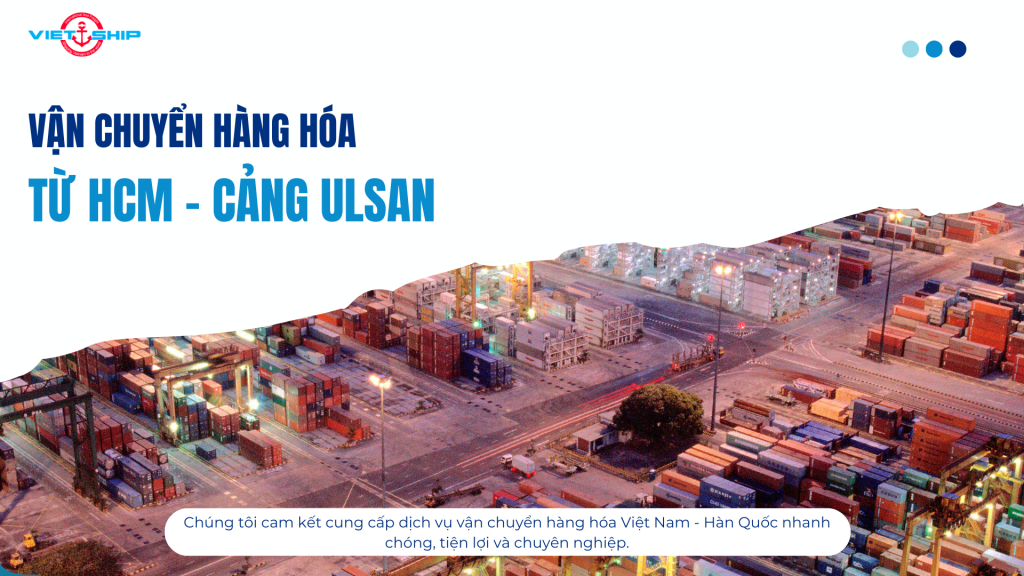 VẬN CHUYỂN ĐƯỜNG BIỂN TỪ HỒ CHÍ MINH ĐẾN CẢNG ULSAN