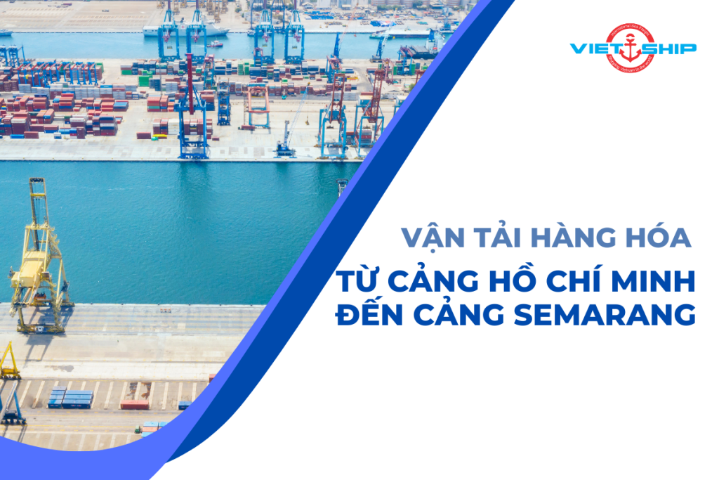 VẬN CHUYỂN HÀNG HÓA TỪ CẢNG HỒ CHÍ MINH ĐẾN CẢNG SEMARANG