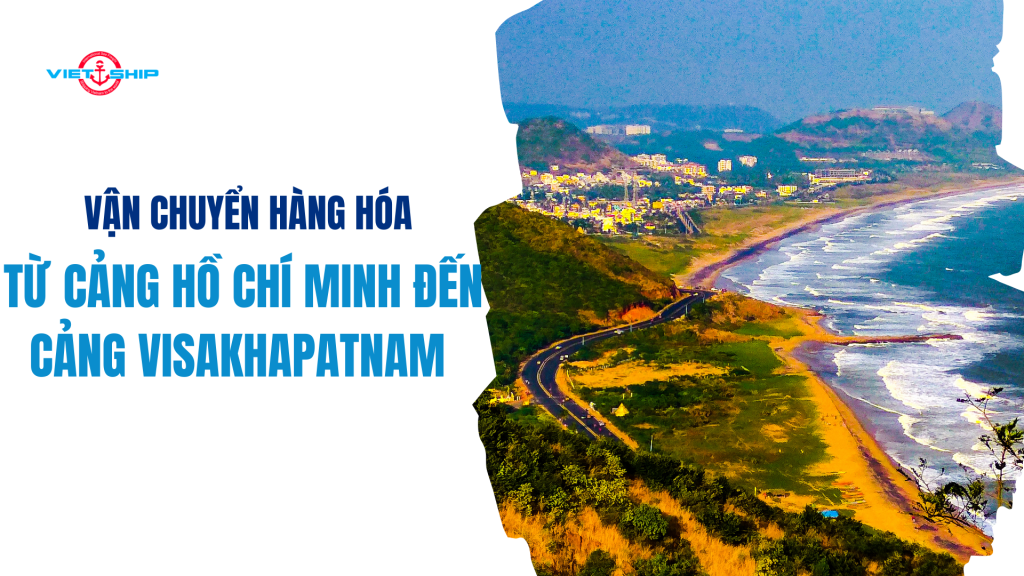 VẬN CHUYỂN HÀNG HÓA TỪ CẢNG HỒ CHÍ MINH ĐẾN CẢNG VISAKHAPATNAM