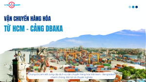 VẬN CHUYỂN HÀNG HÓA TỪ CẢNG HỒ CHÍ MINH ĐẾN CẢNG DHAKA